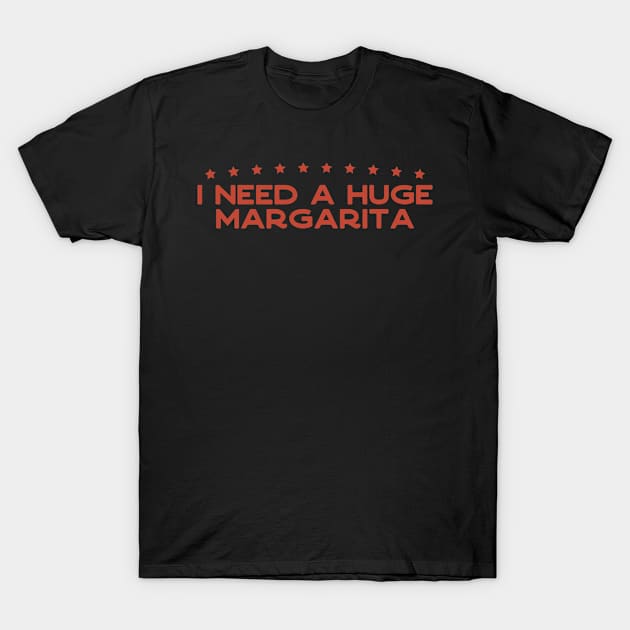 I Need a Huge Margarita mens birthday gift ideas T-Shirt by foxredb